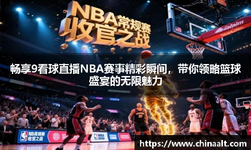 畅享9看球直播NBA赛事精彩瞬间，带你领略篮球盛宴的无限魅力